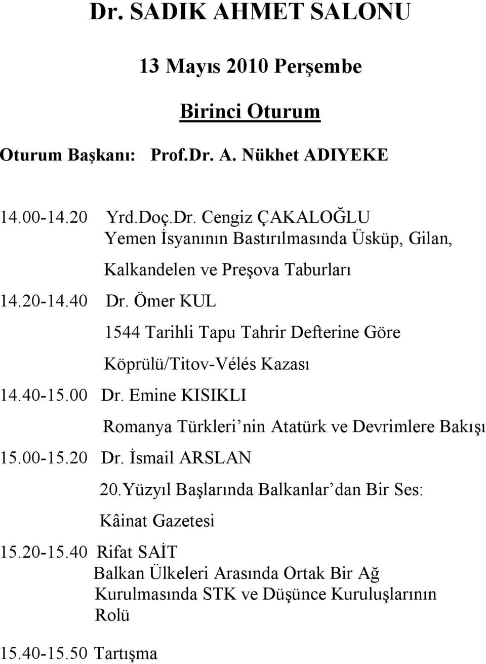 Emine KISIKLI Romanya Türkleri nin Atatürk ve Devrimlere Bakışı 15.00-15.20 Dr. İsmail ARSLAN 20.