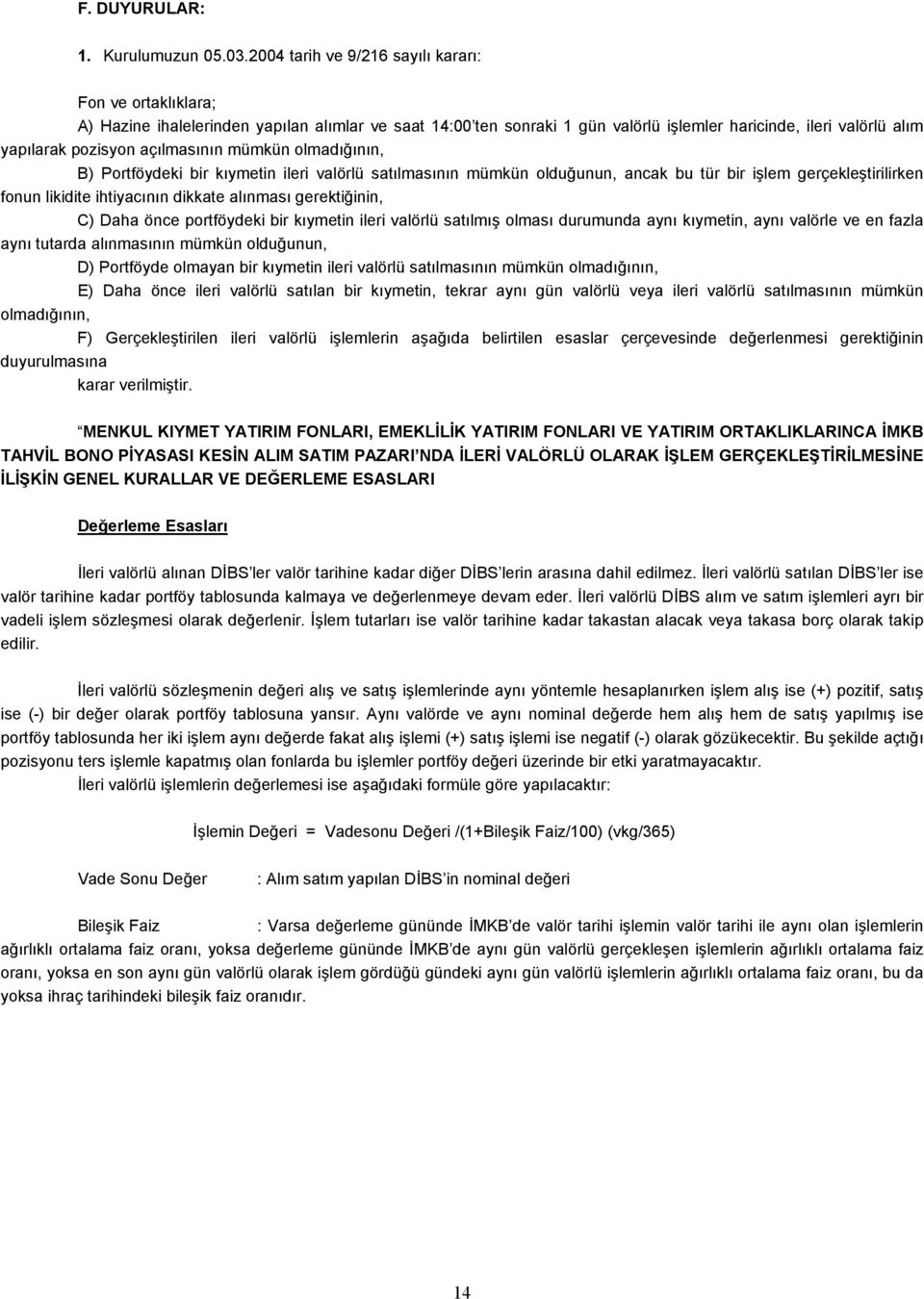 açılmasının mümkün olmadığının, B) Portföydeki bir kıymetin ileri valörlü satılmasının mümkün olduğunun, ancak bu tür bir işlem gerçekleştirilirken fonun likidite ihtiyacının dikkate alınması