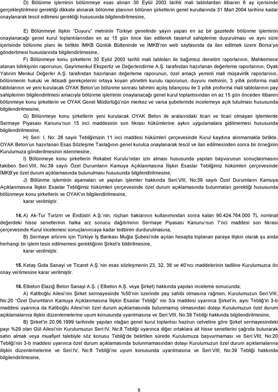 bölünme işleminin onaylanacağı genel kurul toplantılarından en az 15 gün önce ilan edilerek tasarruf sahiplerine duyurulması ve aynı süre içerisinde bölünme planı ile birlikte İMKB Günlük Bülteninde