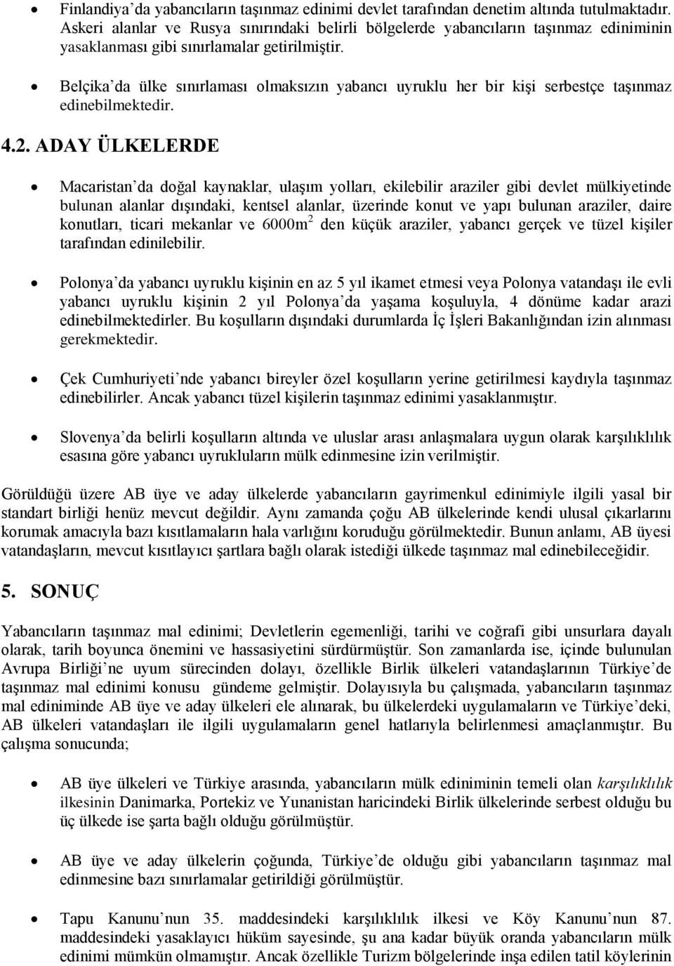 Belçika da ülke sınırlaması olmaksızın yabancı uyruklu her bir kişi serbestçe taşınmaz edinebilmektedir. 4.2.