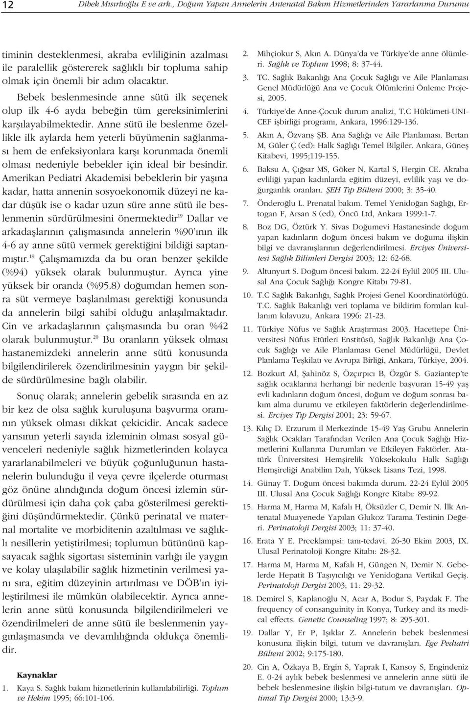 m olacakt r. Bebek beslenmesinde anne sütü ilk seçenek olup ilk 4-6 ayda bebe in tüm gereksinimlerini karfl layabilmektedir.