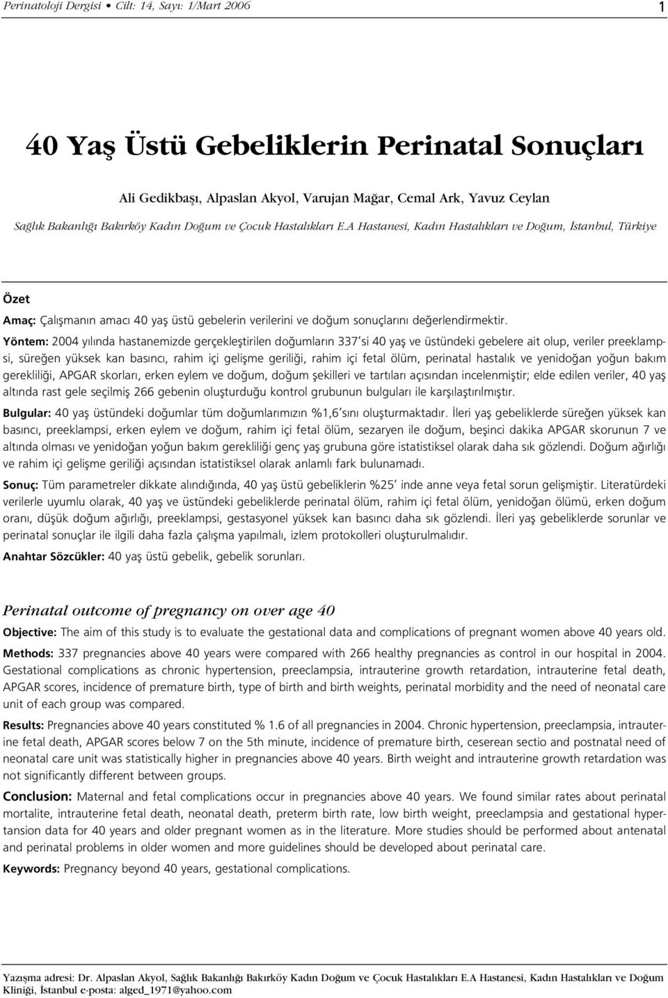 Yöntem: 2004 y l nda hastanemizde gerçeklefltirilen do umlar n 337 si 40 yafl ve üstündeki gebelere ait olup, veriler preeklampsi, süre en yüksek kan bas nc, rahim içi geliflme gerili i, rahim içi