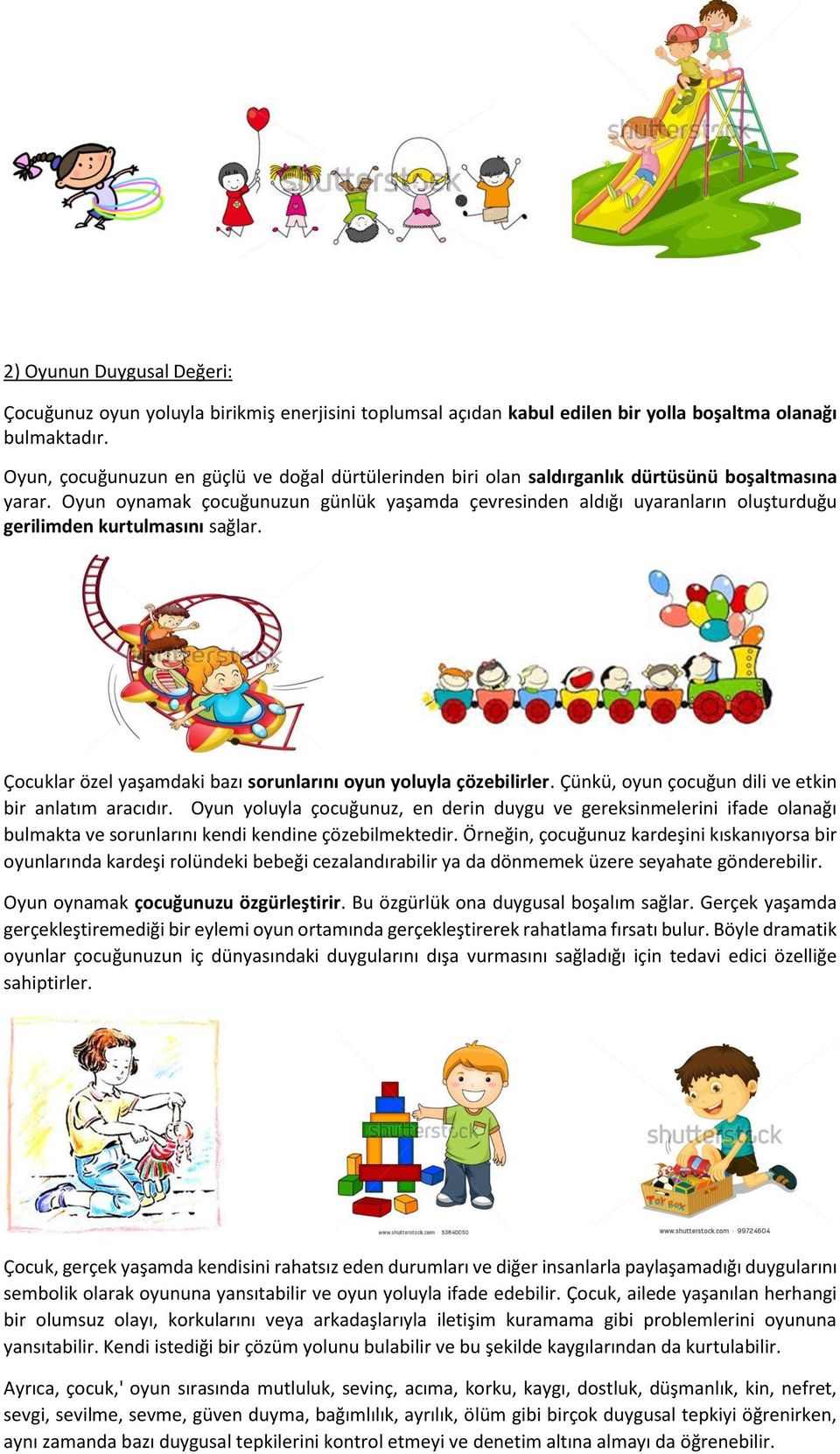 Oyun oynamak çocuğunuzun günlük yaşamda çevresinden aldığı uyaranların oluşturduğu gerilimden kurtulmasını sağlar. Çocuklar özel yaşamdaki bazı sorunlarını oyun yoluyla çözebilirler.