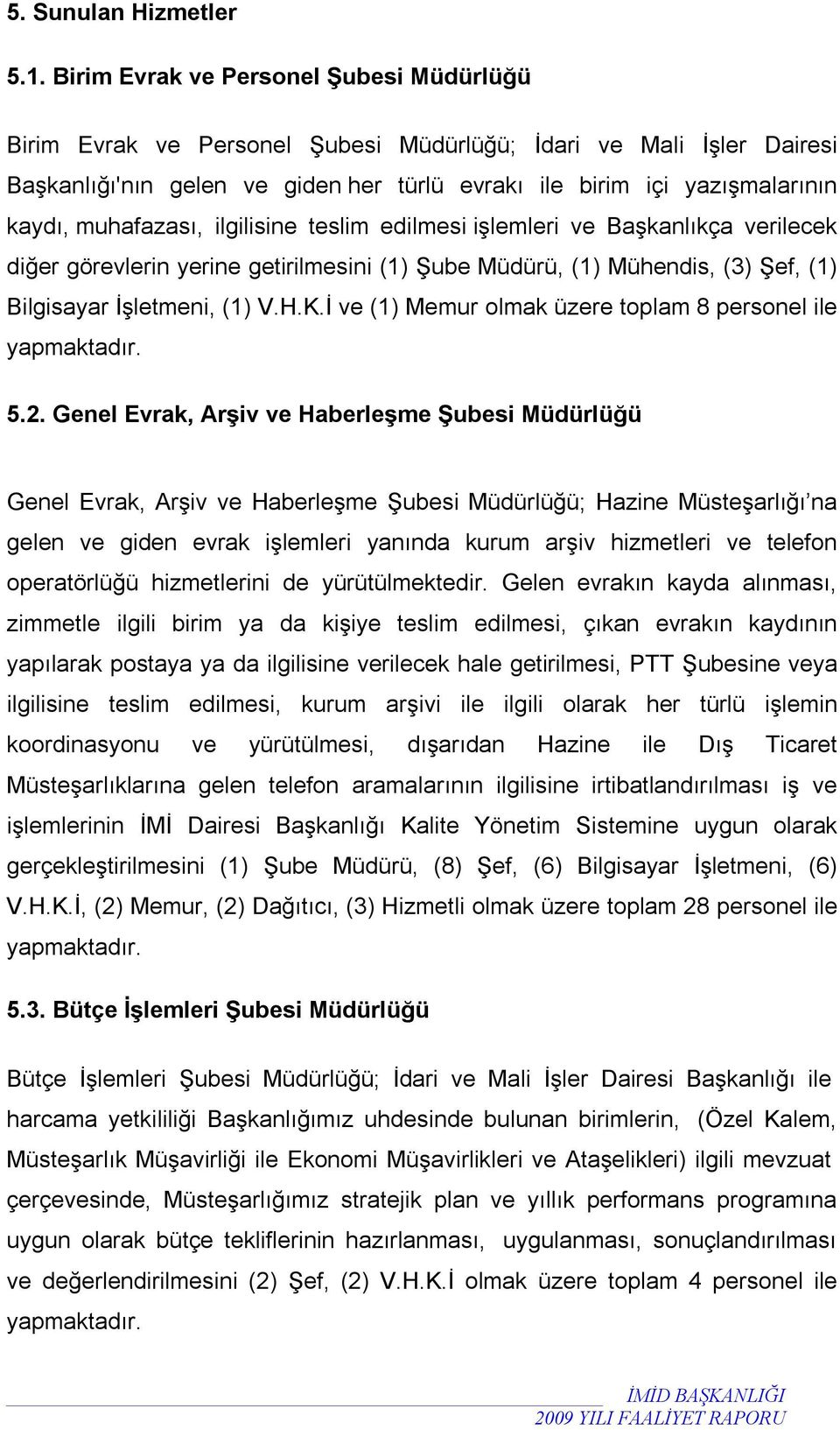 muhafazası, ilgilisine teslim edilmesi işlemleri ve Başkanlıkça verilecek diğer görevlerin yerine getirilmesini (1) Şube Müdürü, (1) Mühendis, (3) Şef, (1) Bilgisayar İşletmeni, (1) V.H.K.