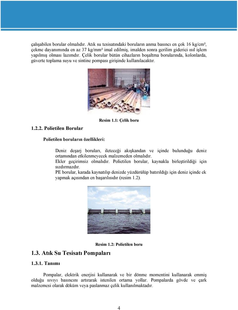 Çelik borular bütün cihazların boşaltma borularında, kolonlarda, güverte toplama suyu ve sintine pompası girişinde kullanılacaktır. 1.2.2. Polietilen Borular Resim 1.