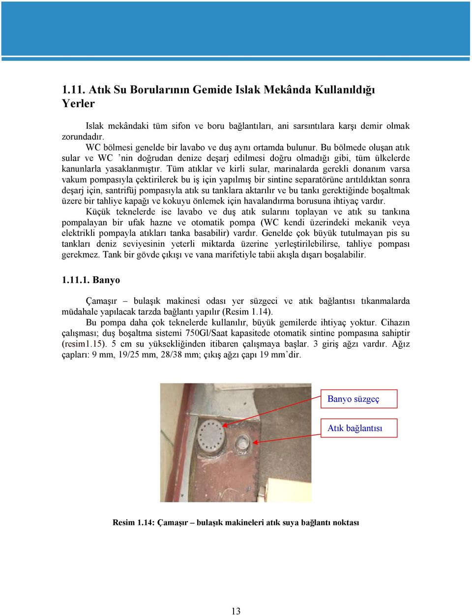 Tüm atıklar ve kirli sular, marinalarda gerekli donanım varsa vakum pompasıyla çektirilerek bu iş için yapılmış bir sintine separatörüne arıtıldıktan sonra deşarj için, santrifüj pompasıyla atık su