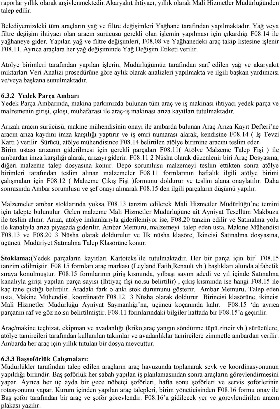 14 ile yağhaneye gider. Yapılan yağ ve filtre değişimleri, F08.08 ve Yağhanedeki araç takip listesine işlenir F08.11. Ayrıca araçlara her yağ değişiminde Yağ Değişim Etiketi verilir.