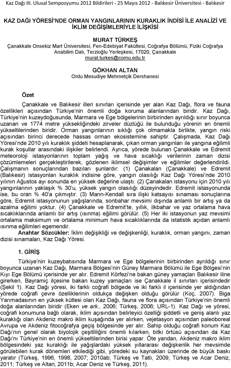 tr GÖKHAN ALTAN Ordu Mesudiye Mehmetçik Dershanesi Özet Çanakkale ve Balıkesir illeri sınırları içerisinde yer alan Kaz Dağı, flora ve fauna özellikleri açısından Türkiye nin önemli doğa koruma