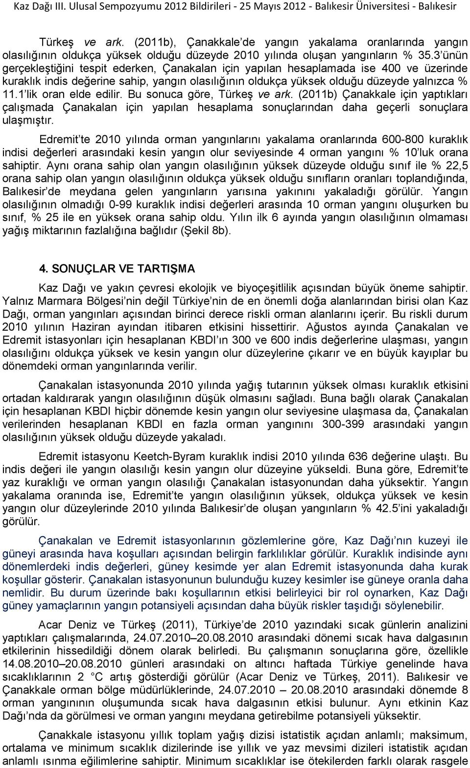 1 lik oran elde edilir. Bu sonuca göre, Türkeş ve ark. (2011b) Çanakkale için yaptıkları çalışmada Çanakalan için yapılan hesaplama sonuçlarından daha geçerli sonuçlara ulaşmıştır.