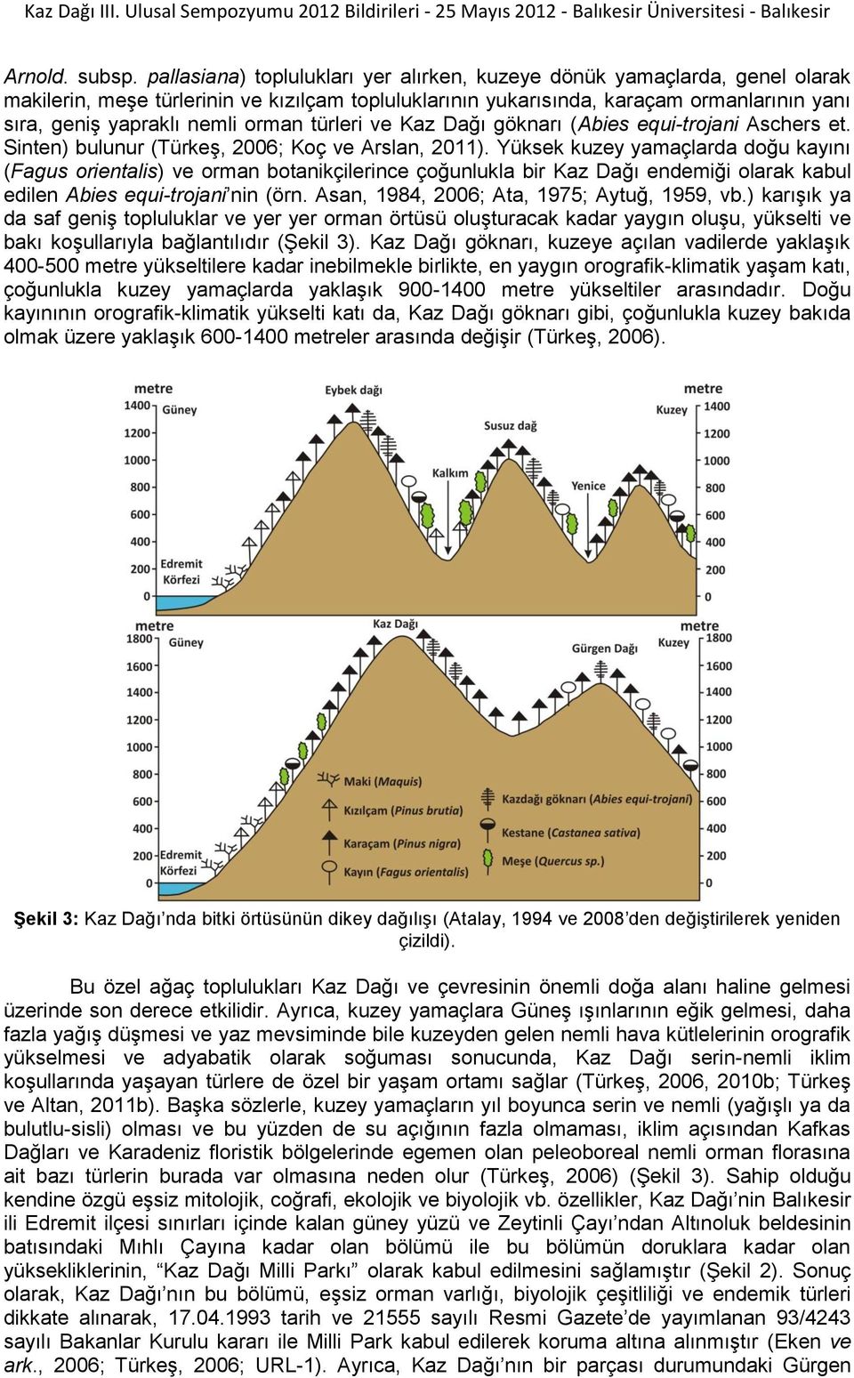 orman türleri ve Kaz Dağı göknarı (Abies equi-trojani Aschers et. Sinten) bulunur (Türkeş, 2006; Koç ve Arslan, 2011).