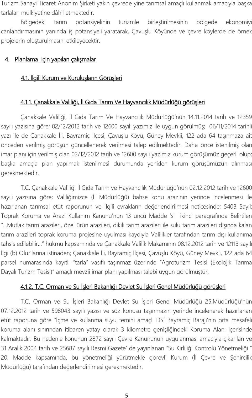 etkileyecektir. 4. Planlama için yapılan çalıģmalar 4.1. Ġlgili Kurum ve KuruluĢların GörüĢleri 4.1.1. Çanakkale Valiliği, Ġl Gıda Tarım Ve Hayvancılık Müdürlüğü görüģleri Çanakkale Valiliği, Ġl Gıda Tarım Ve Hayvancılık Müdürlüğü nün 14.