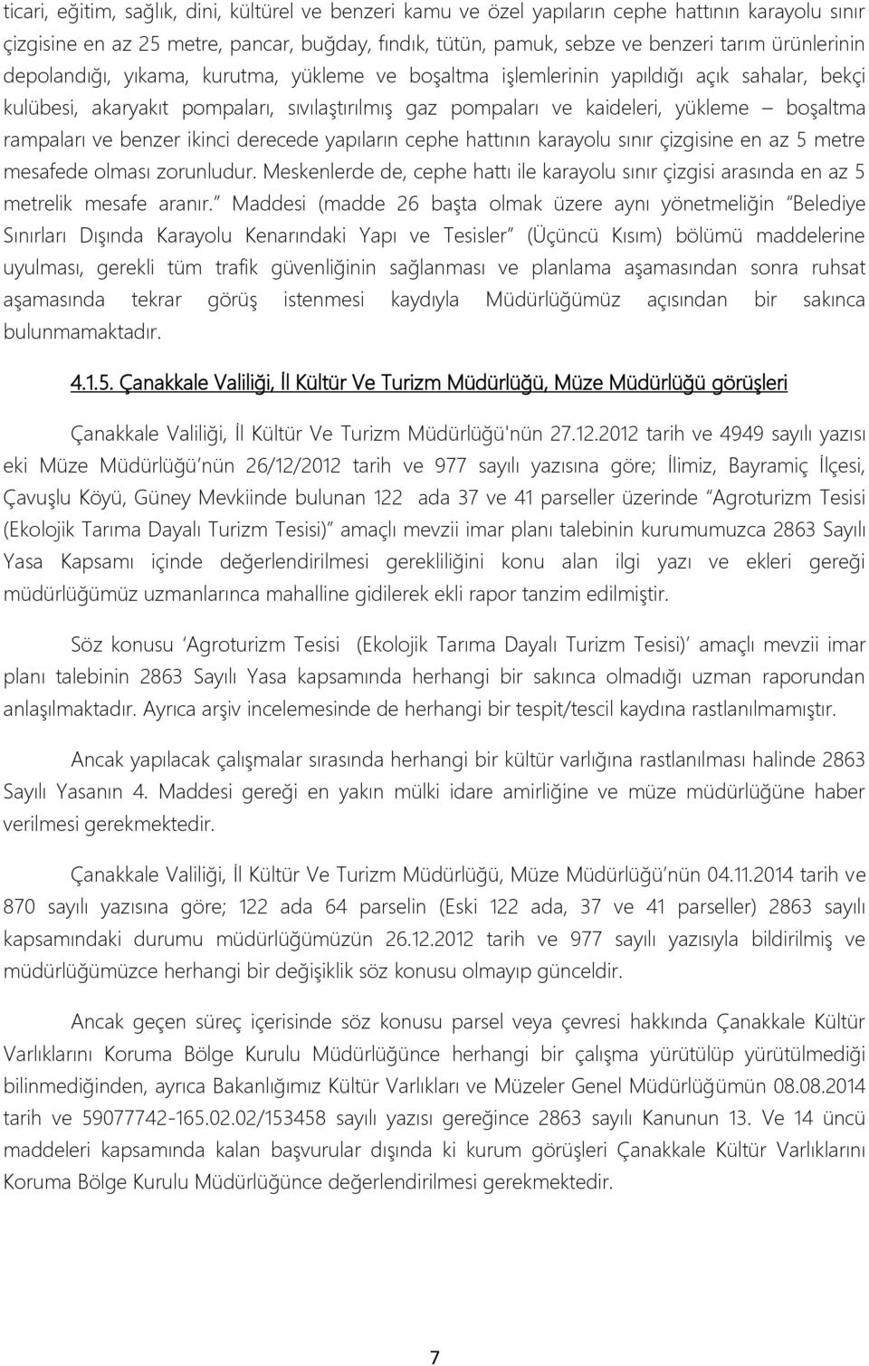 rampaları ve benzer ikinci derecede yapıların cephe hattının karayolu sınır çizgisine en az 5 metre mesafede olması zorunludur.