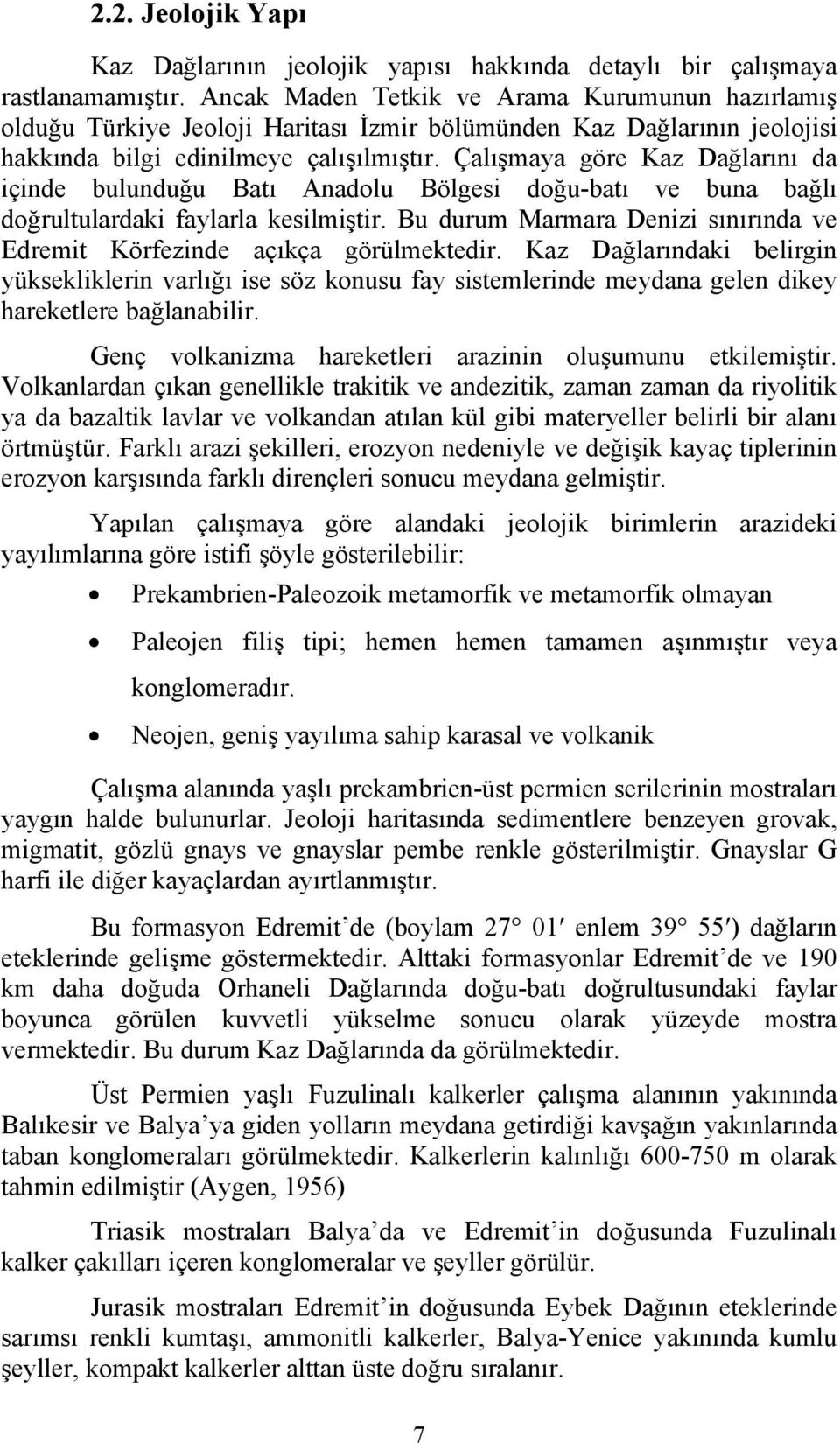 Çalışmaya göre Kaz Dağlarını da içinde bulunduğu Batı Anadolu Bölgesi doğu-batı ve buna bağlı doğrultulardaki faylarla kesilmiştir.