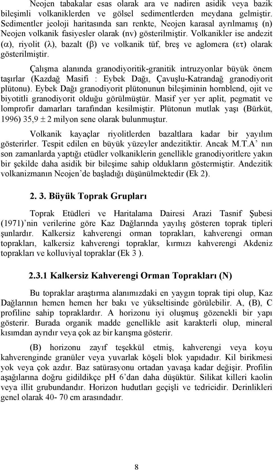 Volkanikler ise andezit (α), riyolit (λ), bazalt (β) ve volkanik tüf, breş ve aglomera (ετ) olarak gösterilmiştir.