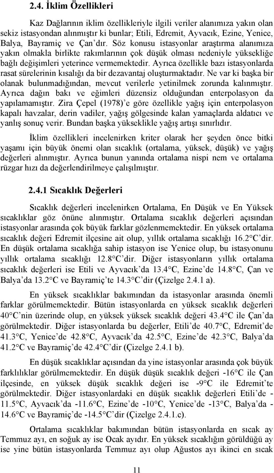 Ayrıca özellikle bazı istasyonlarda rasat sürelerinin kısalığı da bir dezavantaj oluşturmaktadır. Ne var ki başka bir olanak bulunmadığından, mevcut verilerle yetinilmek zorunda kalınmıştır.