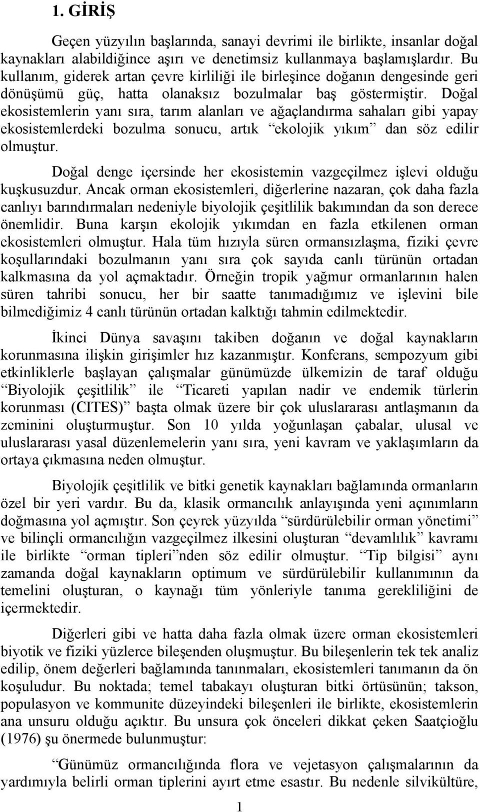 Doğal ekosistemlerin yanı sıra, tarım alanları ve ağaçlandırma sahaları gibi yapay ekosistemlerdeki bozulma sonucu, artık ekolojik yıkım dan söz edilir olmuştur.