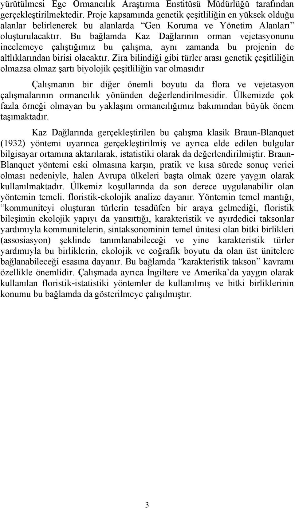 Bu bağlamda Kaz Dağlarının orman vejetasyonunu incelemeye çalıştığımız bu çalışma, aynı zamanda bu projenin de altlıklarından birisi olacaktır.