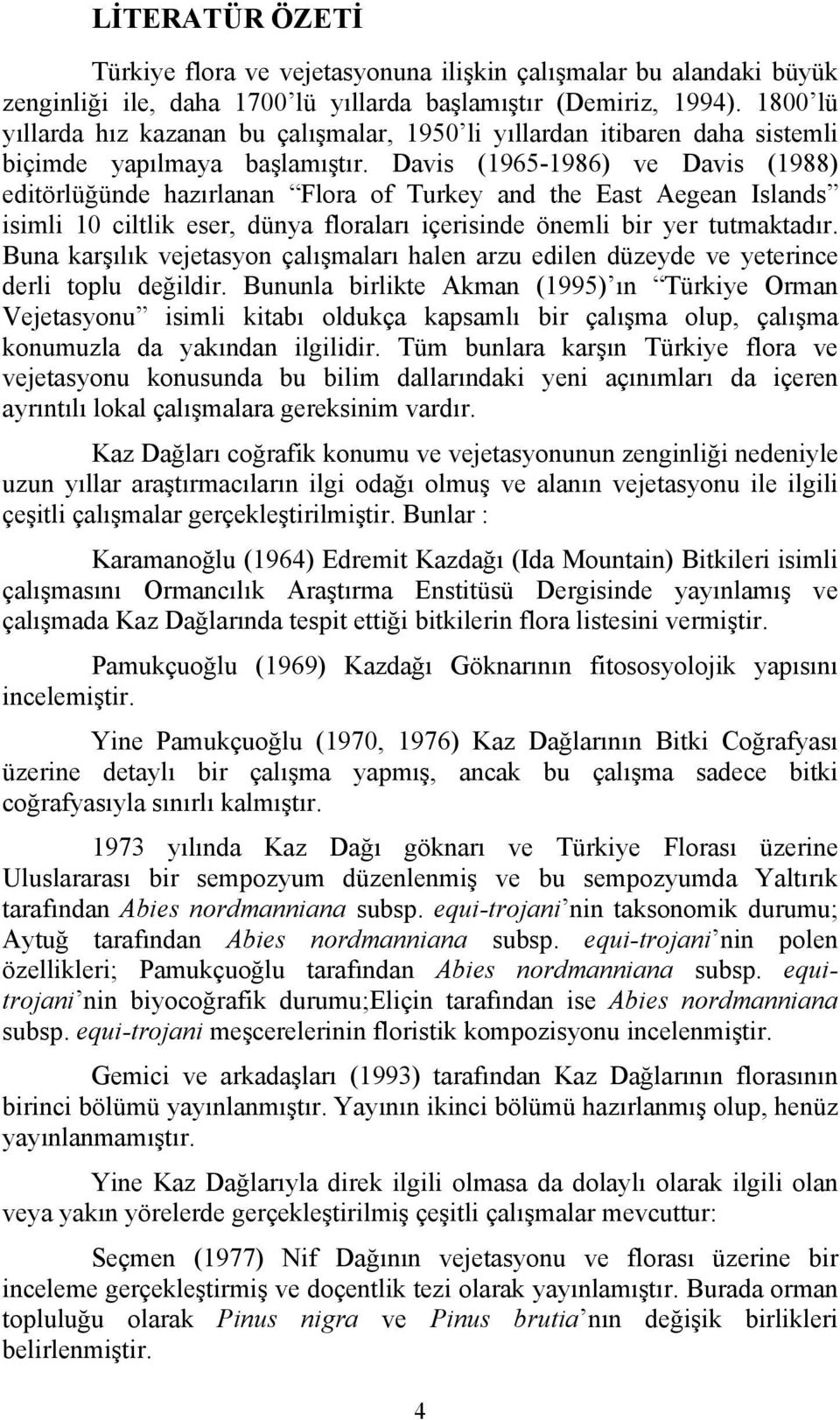 Davis (1965-1986) ve Davis (1988) editörlüğünde hazırlanan Flora of Turkey and the East Aegean Islands isimli 10 ciltlik eser, dünya floraları içerisinde önemli bir yer tutmaktadır.