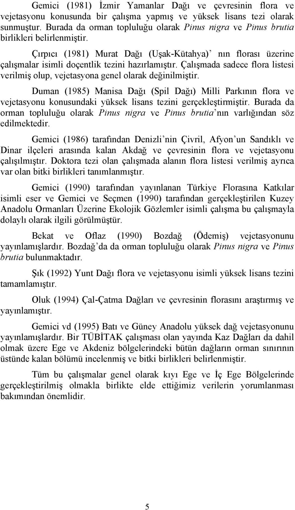 Çalışmada sadece flora listesi verilmiş olup, vejetasyona genel olarak değinilmiştir.