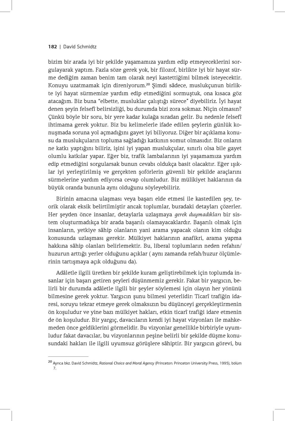 20 Şimdi sâdece, muslukçunun birlikte iyi hayat sürmemize yardım edip etmediğini sormuştuk, ona kısaca göz atacağım. Biz buna elbette, musluklar çalıştığı sürece diyebiliriz.