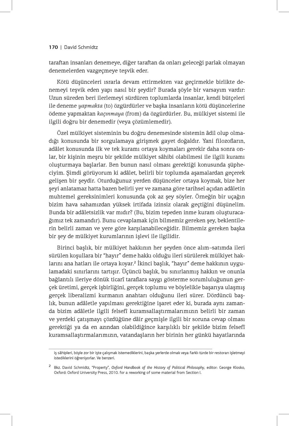 Burada şöyle bir varsayım vardır: Uzun süreden beri ilerlemeyi sürdüren toplumlarda insanlar, kendi bütçeleri ile deneme yapmakta (to) özgürdürler ve başka insanların kötü düşüncelerine ödeme