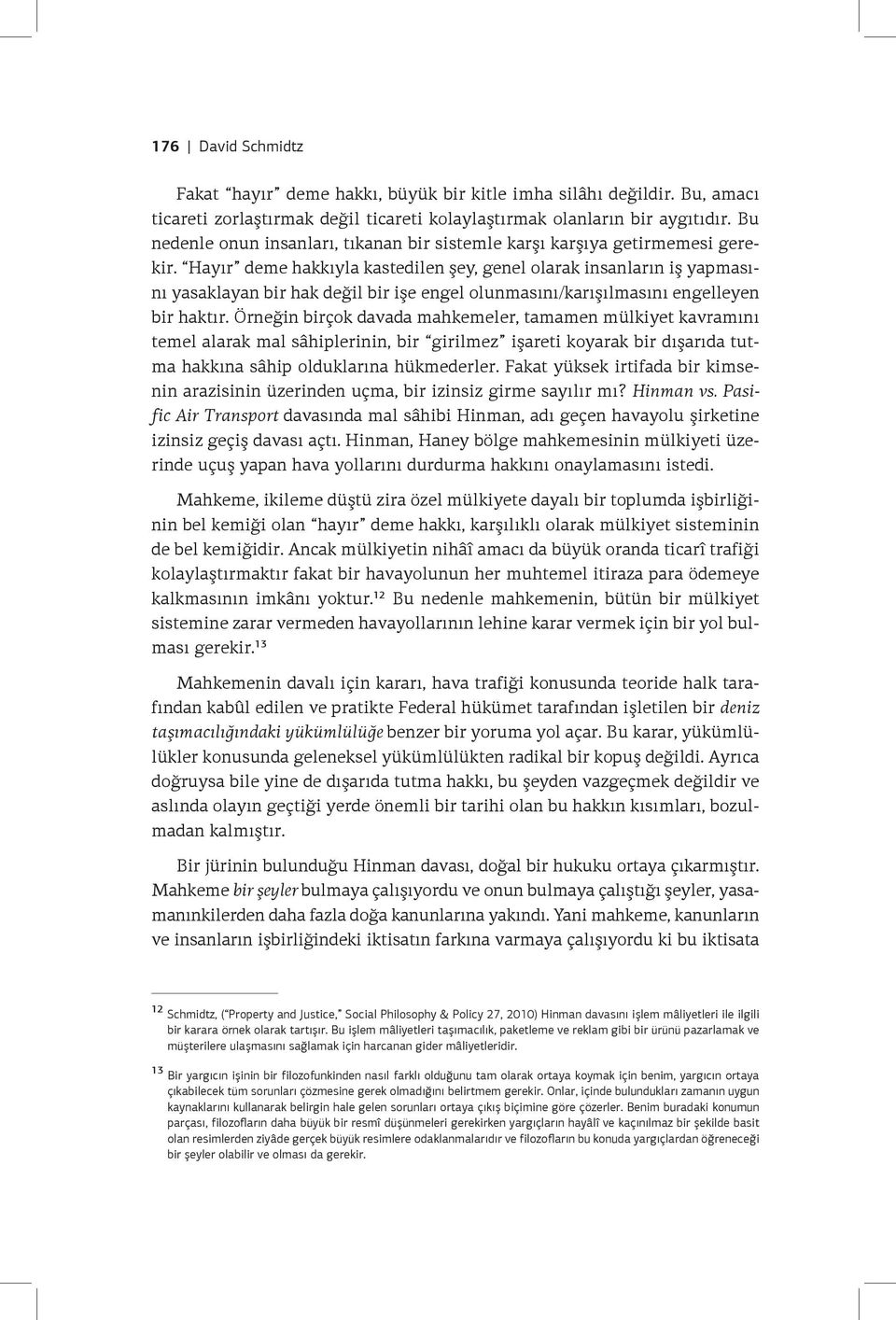 Hayır deme hakkıyla kastedilen şey, genel olarak insanların iş yapmasını yasaklayan bir hak değil bir işe engel olunmasını/karışılmasını engelleyen bir haktır.