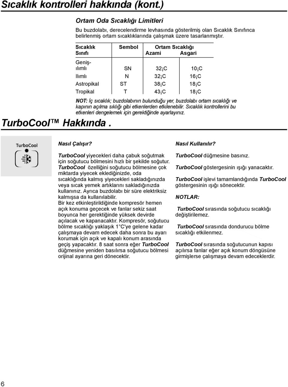 Sıcaklık Sembol Ortam Sıcaklığı Sınıfı Azami Asgari Genişılımlı SN 32 C 10 C Ilımlı N 32 C 16 C Astropikal ST 38 C 18 C Tropikal T 43 C 18 C NOT: İçsıcaklık; buzdolabının bulunduğuyer,buzdolabı ortam