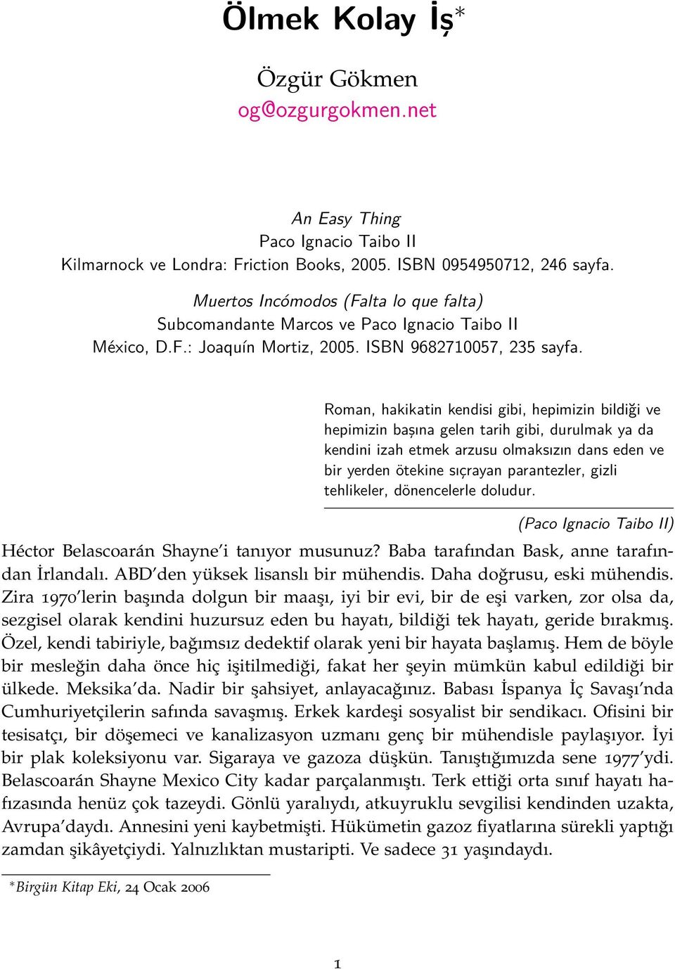 Roman, hakikatin kendisi gibi, hepimizin bildiği ve hepimizin başına gelen tarih gibi, durulmak ya da kendini izah etmek arzusu olmaksızın dans eden ve bir yerden ötekine sıçrayan parantezler, gizli