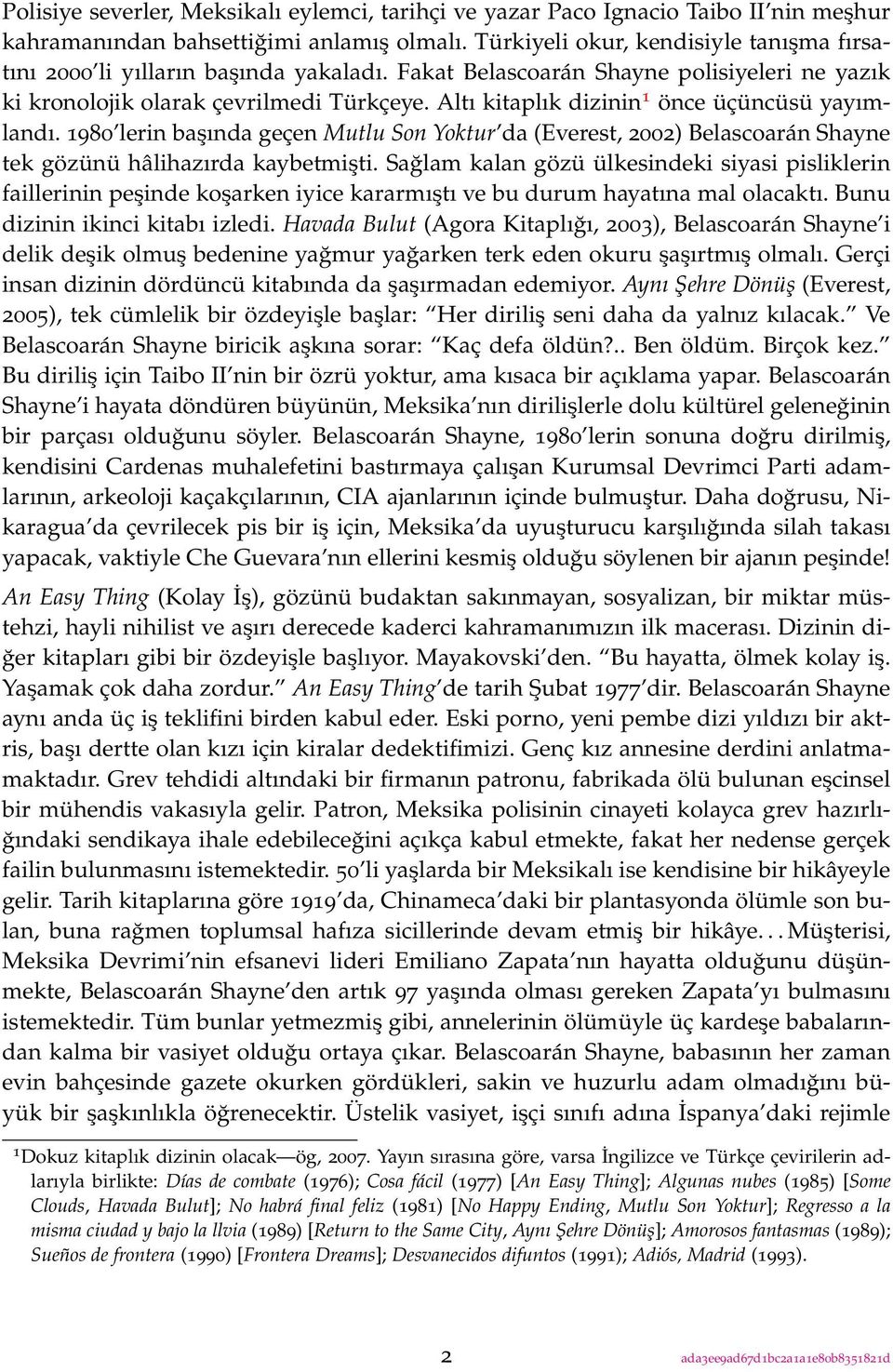 Altı kitaplık dizinin 1 önce üçüncüsü yayımlandı. 1980 lerin başında geçen Mutlu Son Yoktur da (Everest, 2002) Belascoarán Shayne tek gözünü hâlihazırda kaybetmişti.