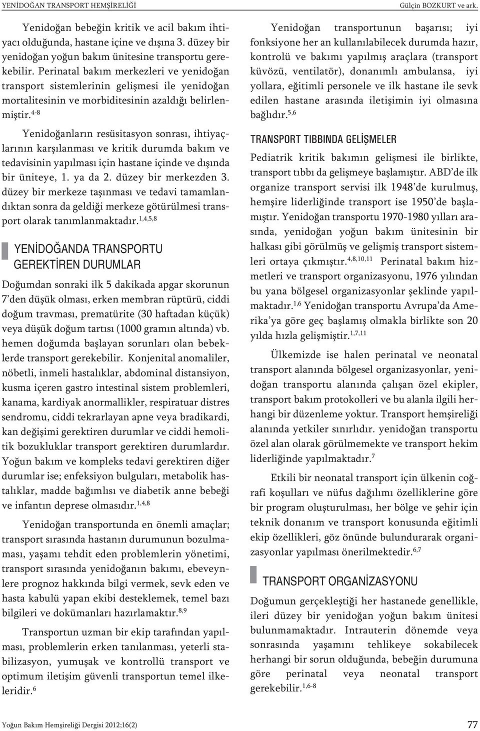 4-8 Yenidoğanların resüsitasyon sonrası, ihtiyaçlarının karşılanması ve kritik durumda bakım ve tedavisinin yapılması için hastane içinde ve dışında bir üniteye, 1. ya da 2. düzey bir merkezden 3.