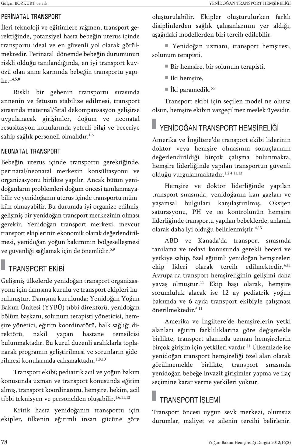 1,4,5,8 Riskli bir gebenin transportu sırasında annenin ve fetusun stabilize edilmesi, transport sırasında maternal/fetal dekompansasyon gelişirse uygulanacak girişimler, doğum ve neonatal