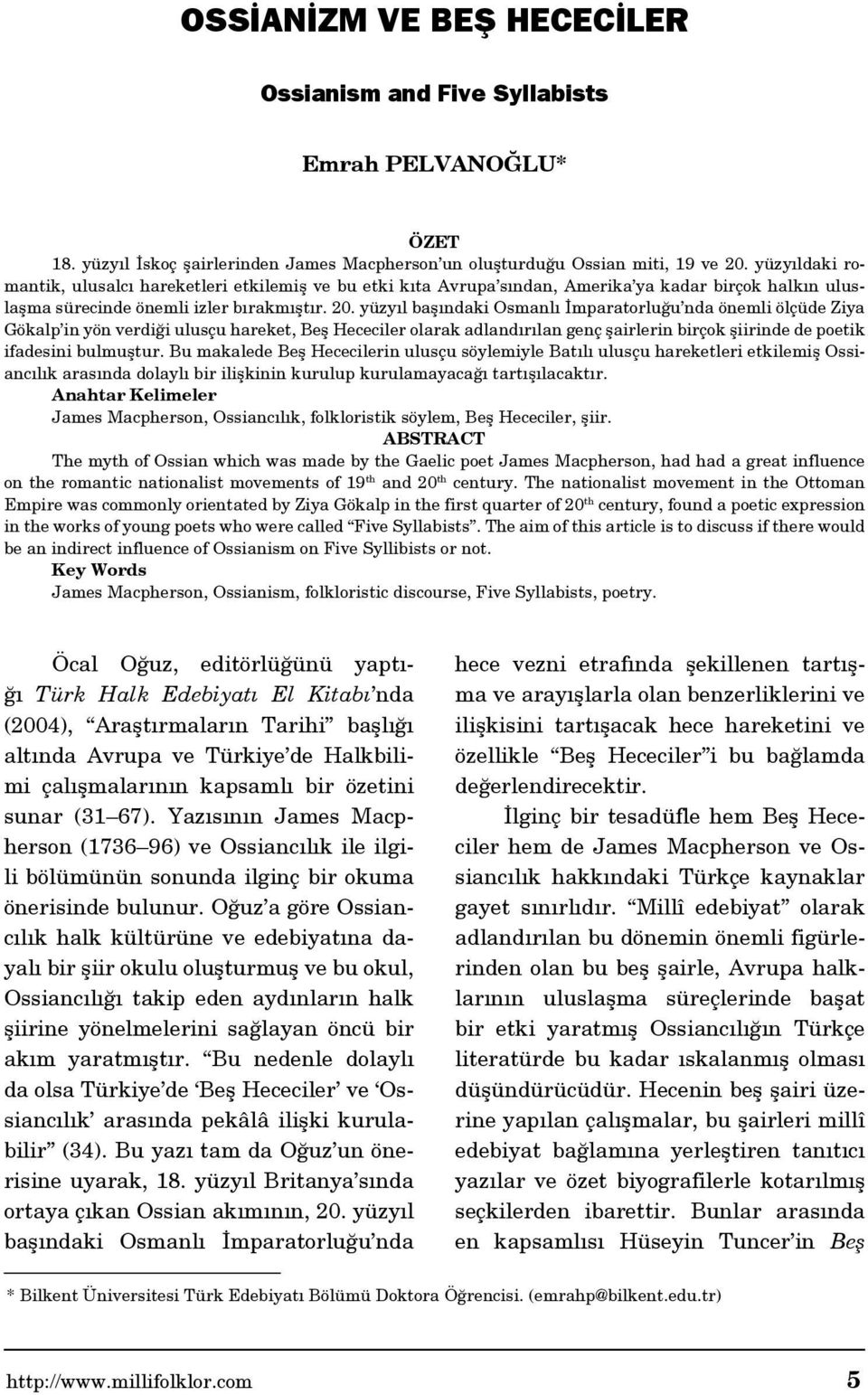 yüzyıl başındaki Osmanlı İmparatorluğu nda önemli ölçüde Ziya Gökalp in yön verdiği ulusçu hareket, Beş Hececiler olarak adlandırılan genç şairlerin birçok şiirinde de poetik ifadesini bulmuştur.