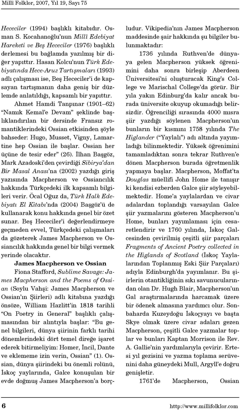 Ahmet Hamdi Tanpınar (1901 62) Namık Kemal e Devam şeklinde başlıklandırılan bir dersinde Fransız romantiklerindeki Ossian etkisinden şöyle bahseder: Hugo, Musset, Vigny, Lamartine hep Ossian ile