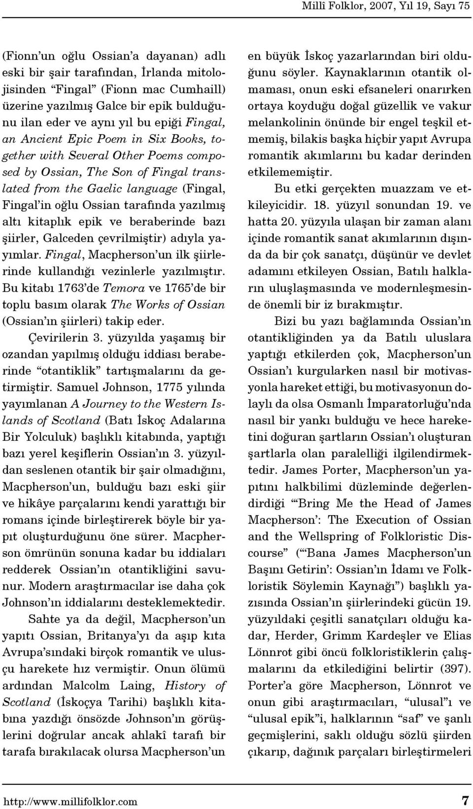 kitaplık epik ve beraberinde bazı şiirler, Galceden çevrilmiştir) adıyla yayımlar. Fingal, Macpherson un ilk şiirlerinde kullandığı vezinlerle yazılmıştır.