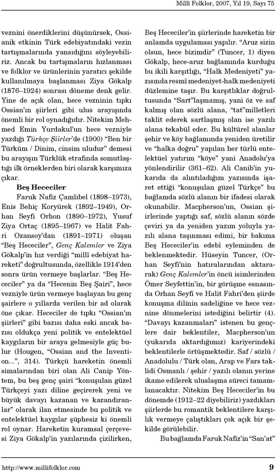 Yine de açık olan, hece vezninin tıpkı Ossian ın şiirleri gibi ulus arayışında önemli bir rol oynadığıdır.