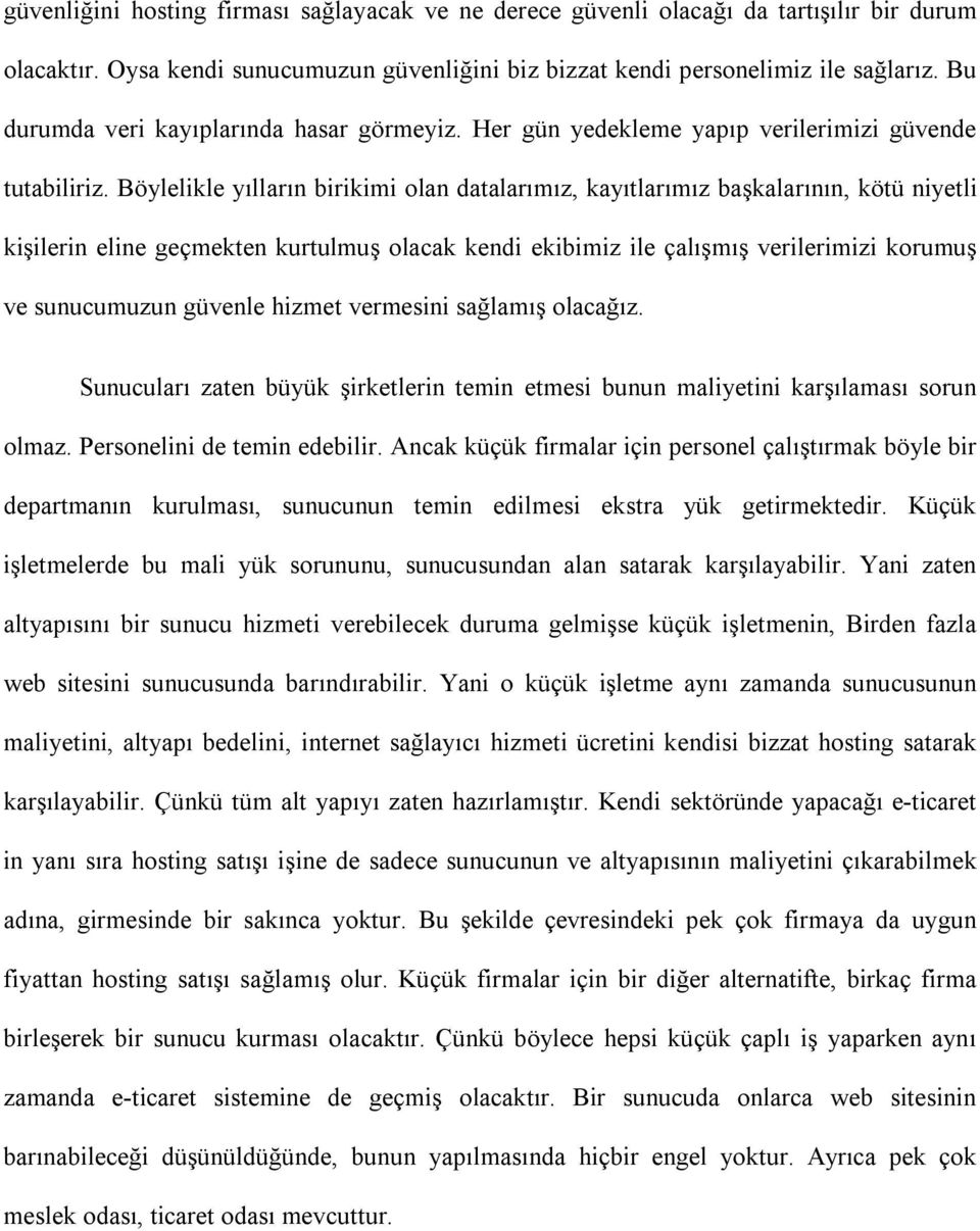 Böylelikle yılların birikimi olan datalarımız, kayıtlarımız başkalarının, kötü niyetli kişilerin eline geçmekten kurtulmuş olacak kendi ekibimiz ile çalışmış verilerimizi korumuş ve sunucumuzun