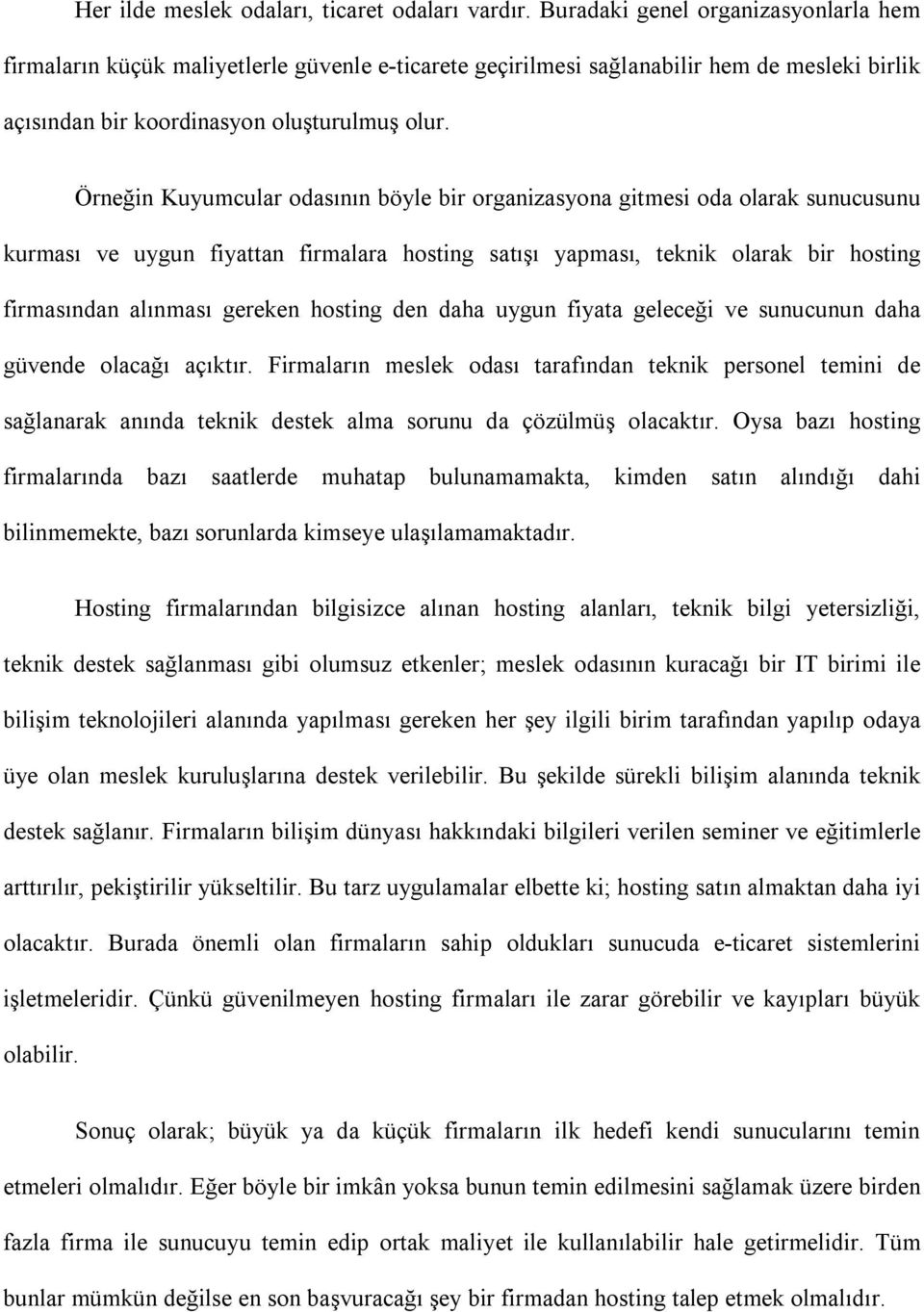 Örneğin Kuyumcular odasının böyle bir organizasyona gitmesi oda olarak sunucusunu kurması ve uygun fiyattan firmalara hosting satışı yapması, teknik olarak bir hosting firmasından alınması gereken