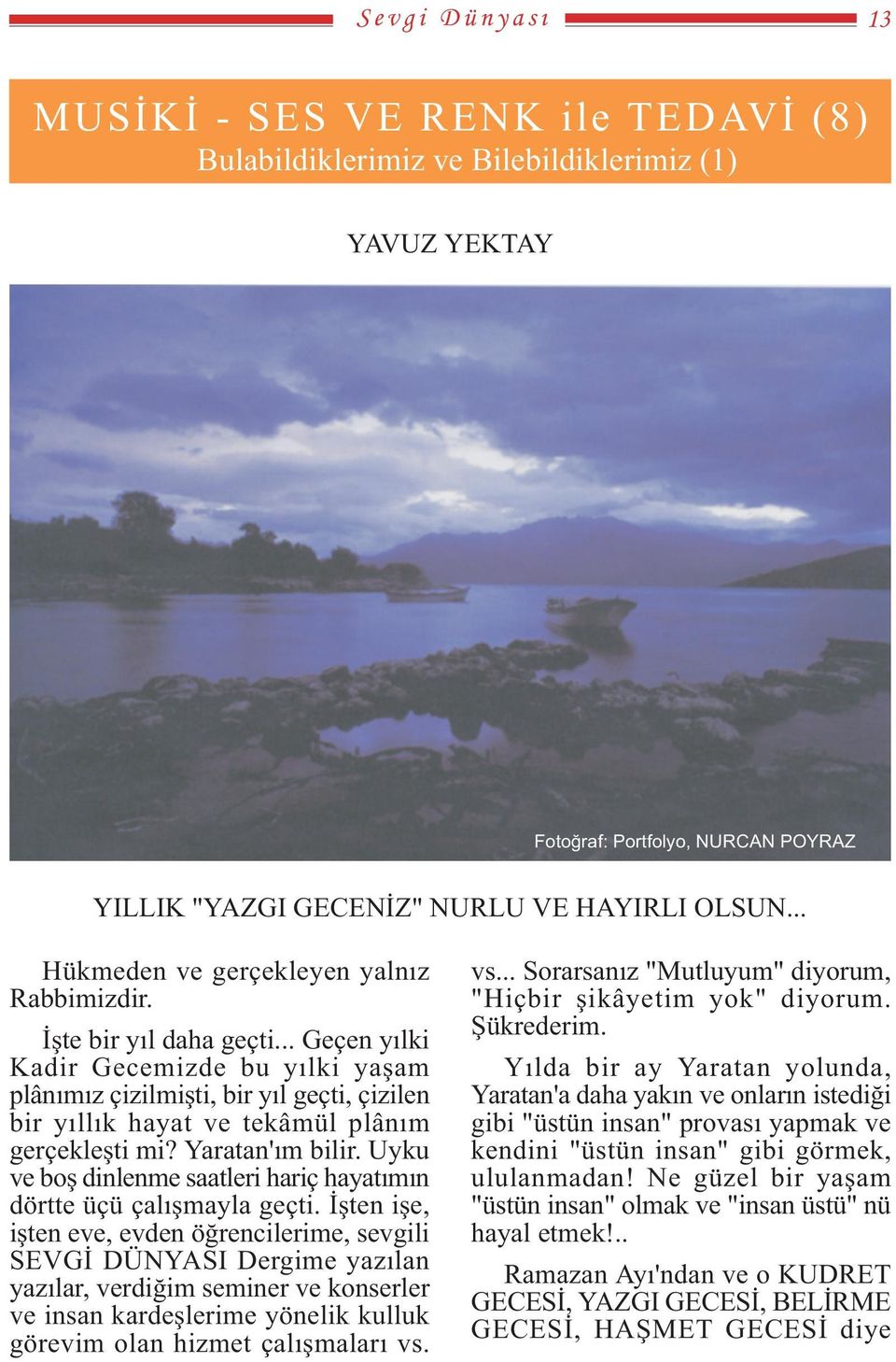 .. Geçen yýlki Kadir Gecemizde bu yýlki yaþam plânýmýz çizilmiþti, bir yýl geçti, çizilen bir yýllýk hayat ve tekâmül plâným gerçekleþti mi? Yaratan'ým bilir.