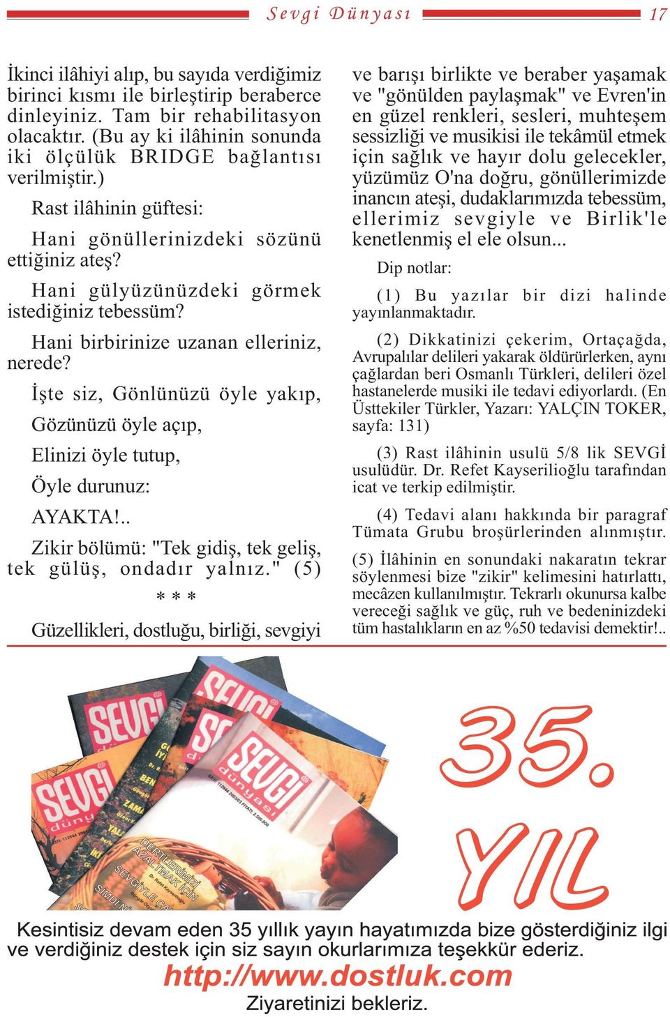 Hani birbirinize uzanan elleriniz, nerede? Ýþte siz, Gönlünüzü öyle yakýp, Gözünüzü öyle açýp, Elinizi öyle tutup, Öyle durunuz: AYAKTA!.. Zikir bölümü: "Tek gidiþ, tek geliþ, tek gülüþ, ondadýr yalnýz.