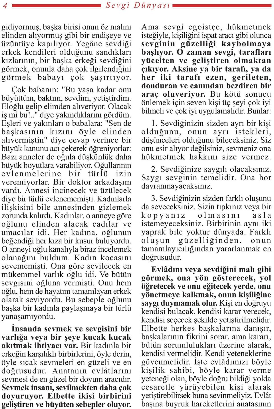 Çok babanýn: "Bu yaþa kadar onu büyüttüm, baktým, sevdim, yetiþtirdim. Eloðlu gelip elimden alýveriyor. Olacak iþ mi bu!.." diye yakýndýklarýný gördüm.