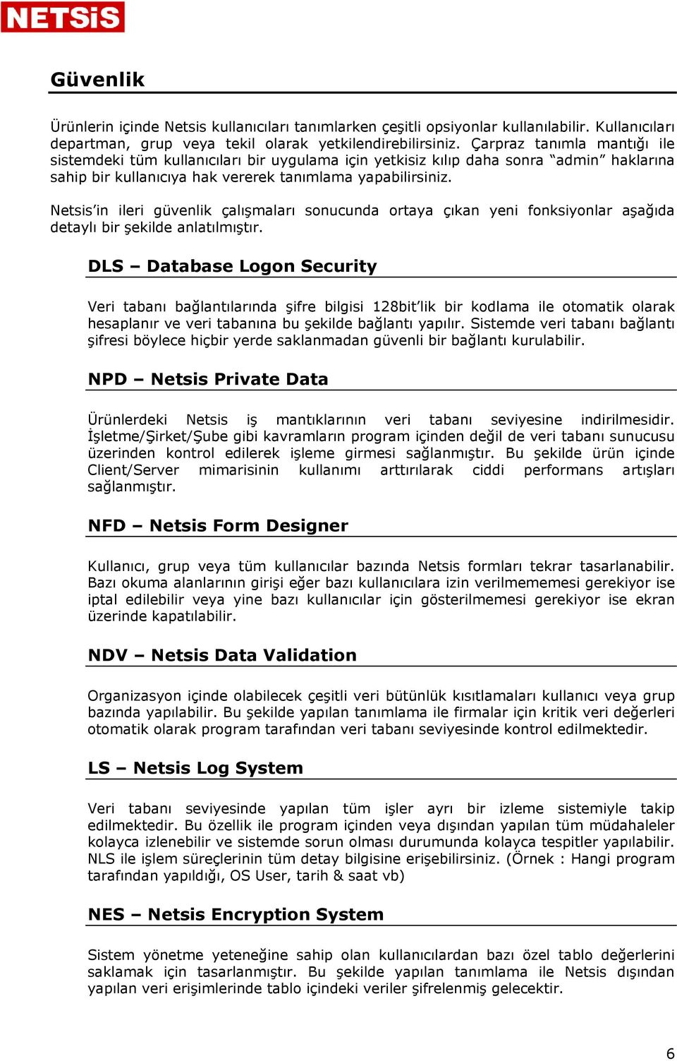 Netsis in ileri güvenlik çalışmaları sonucunda ortaya çıkan yeni fonksiyonlar aşağıda detaylı bir şekilde anlatılmıştır.