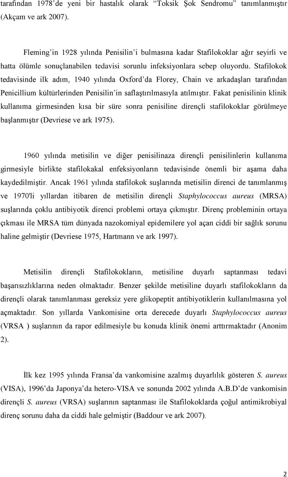 Stafilokok tedavisinde ilk adım, 1940 yılında Oxford da Florey, Chain ve arkadaşları tarafından Penicillium kültürlerinden Penisilin in saflaştırılmasıyla atılmıştır.