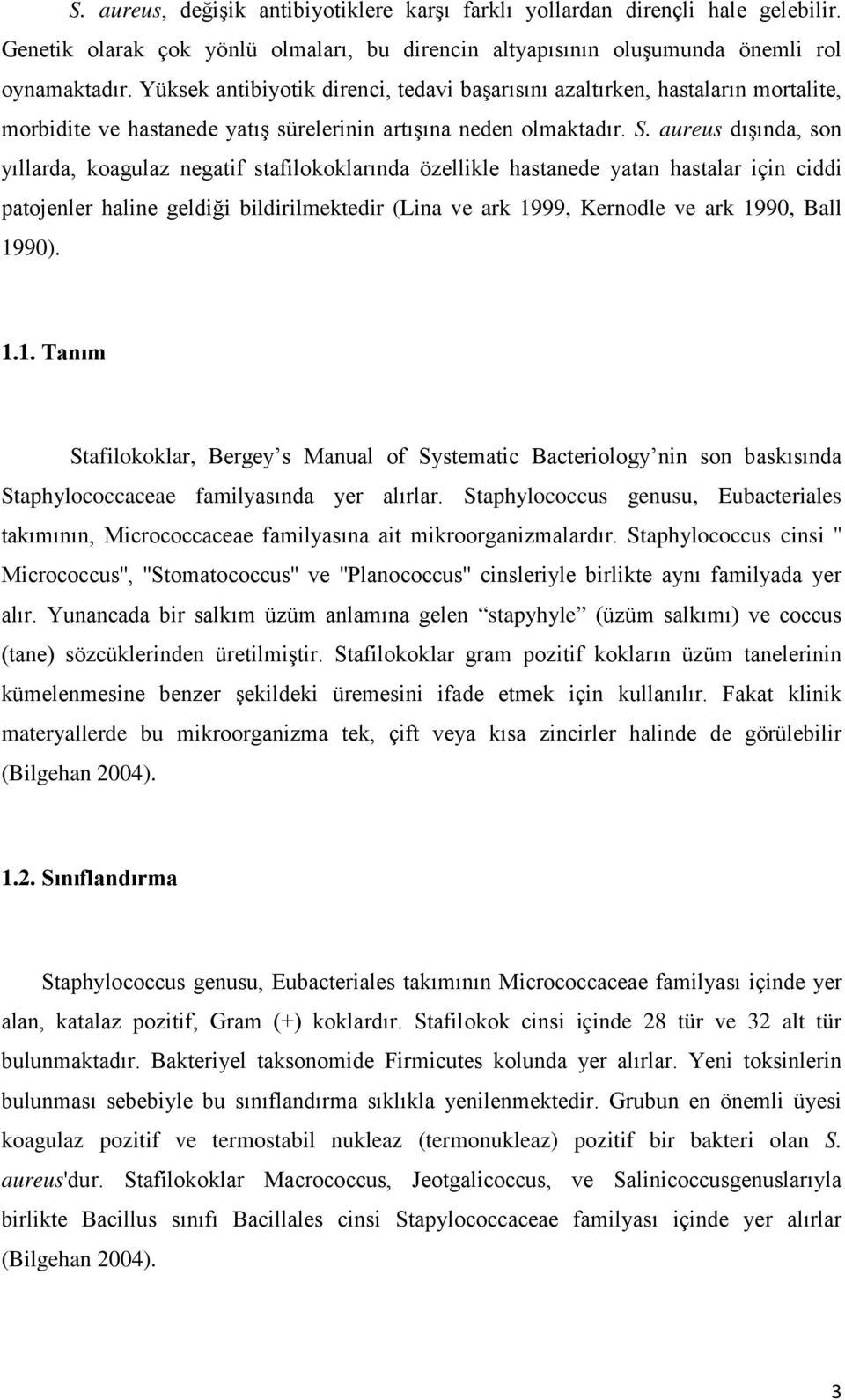 aureus dışında, son yıllarda, koagulaz negatif stafilokoklarında özellikle hastanede yatan hastalar için ciddi patojenler haline geldiği bildirilmektedir (Lina ve ark 1999, Kernodle ve ark 1990, Ball