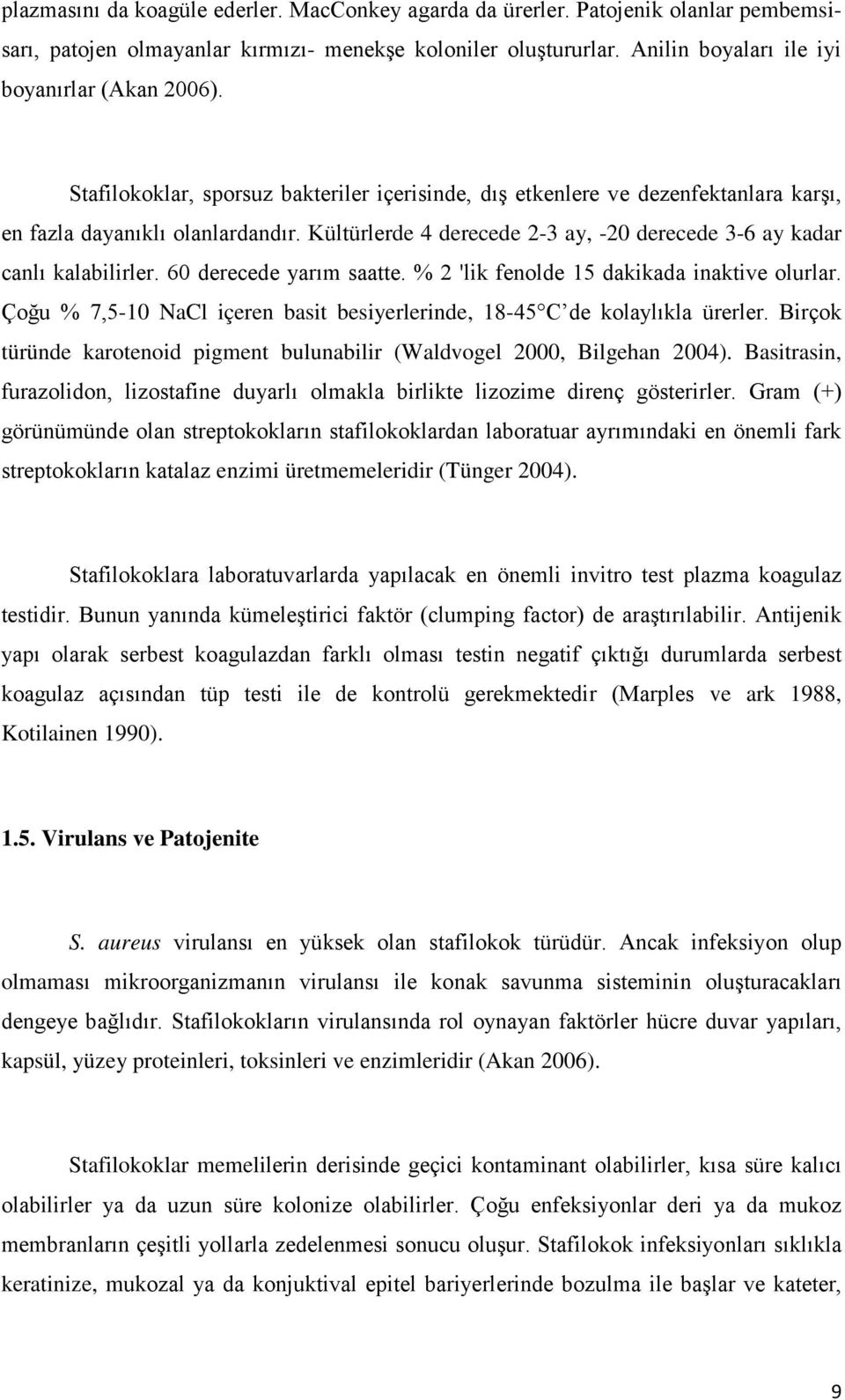 60 derecede yarım saatte. % 2 'lik fenolde 15 dakikada inaktive olurlar. Çoğu % 7,5-10 NaCl içeren basit besiyerlerinde, 18-45 C de kolaylıkla ürerler.