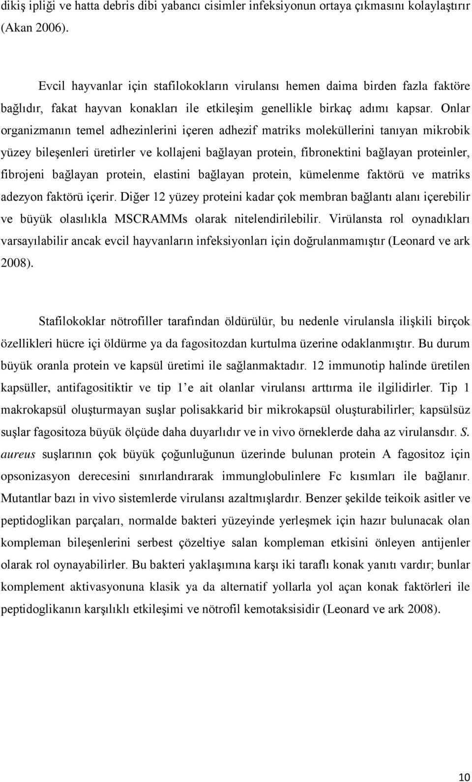 Onlar organizmanın temel adhezinlerini içeren adhezif matriks moleküllerini tanıyan mikrobik yüzey bileşenleri üretirler ve kollajeni bağlayan protein, fibronektini bağlayan proteinler, fibrojeni