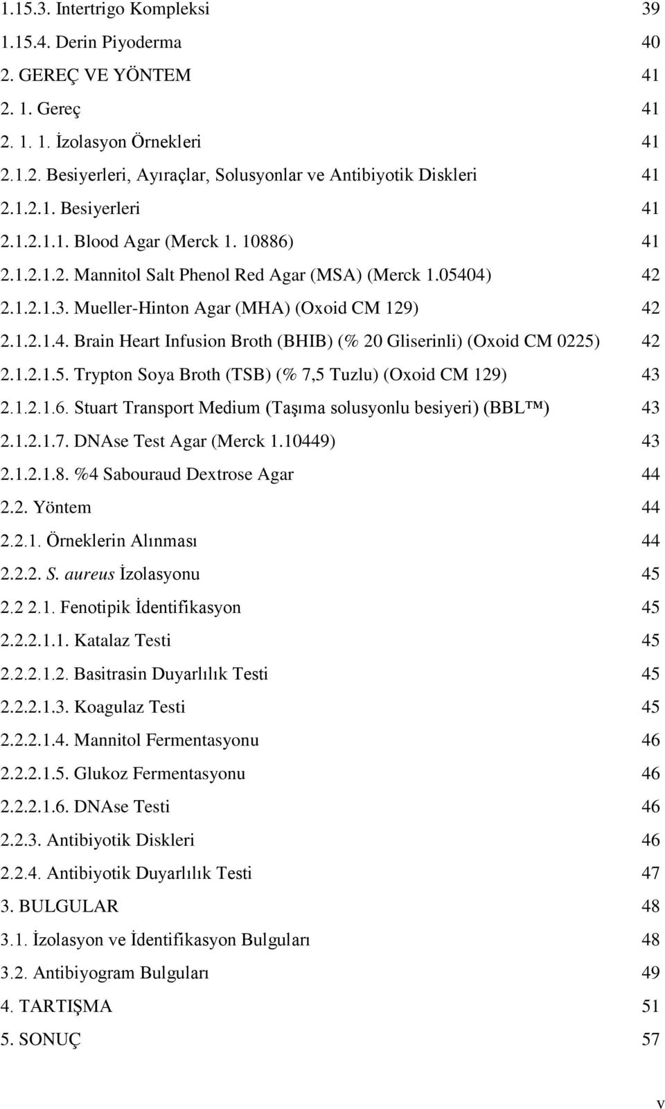 1.2.1.5. Trypton Soya Broth (TSB) (% 7,5 Tuzlu) (Oxoid CM 129) 43 2.1.2.1.6. Stuart Transport Medium (Taşıma solusyonlu besiyeri) (BBL ) 43 2.1.2.1.7. DNAse Test Agar (Merck 1.10449) 43 2.1.2.1.8.