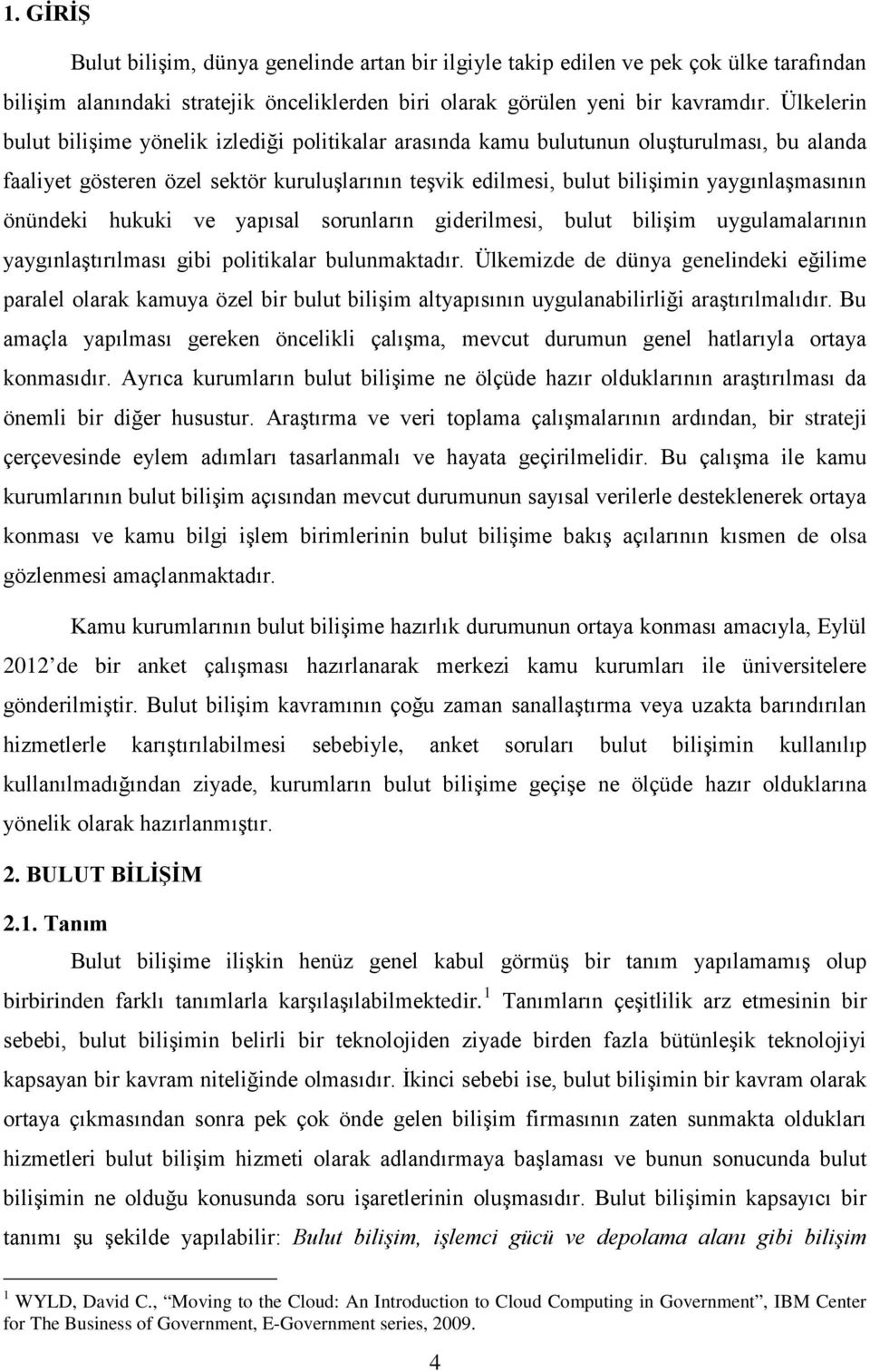 önündeki hukuki ve yapısal sorunların giderilmesi, bulut bilişim uygulamalarının yaygınlaştırılması gibi politikalar bulunmaktadır.