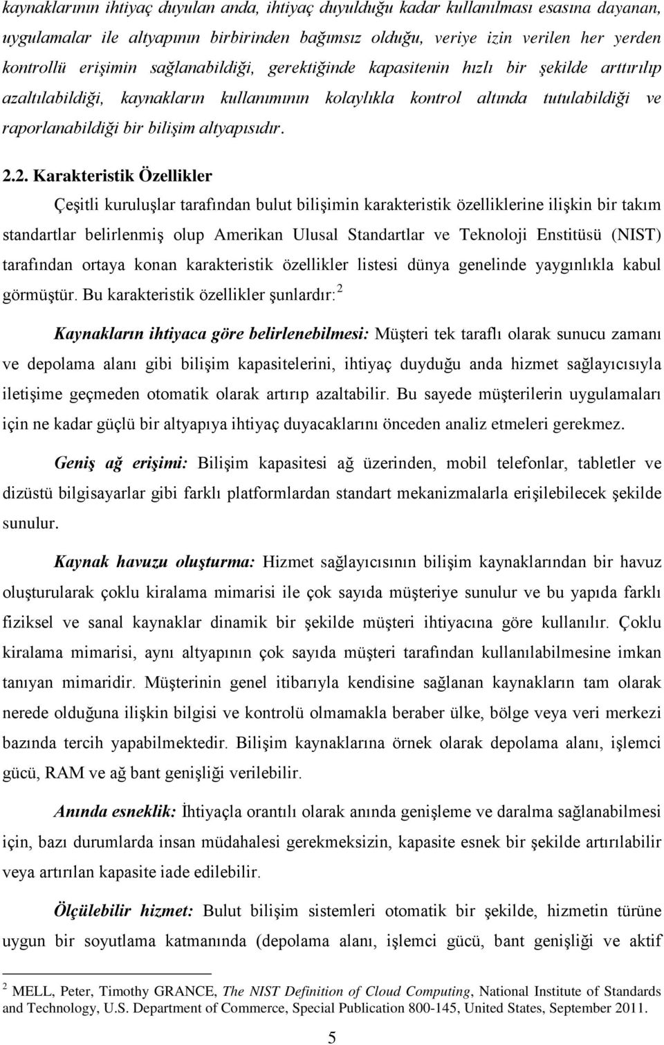 2.2. Karakteristik Özellikler Çeşitli kuruluşlar tarafından bulut bilişimin karakteristik özelliklerine ilişkin bir takım standartlar belirlenmiş olup Amerikan Ulusal Standartlar ve Teknoloji