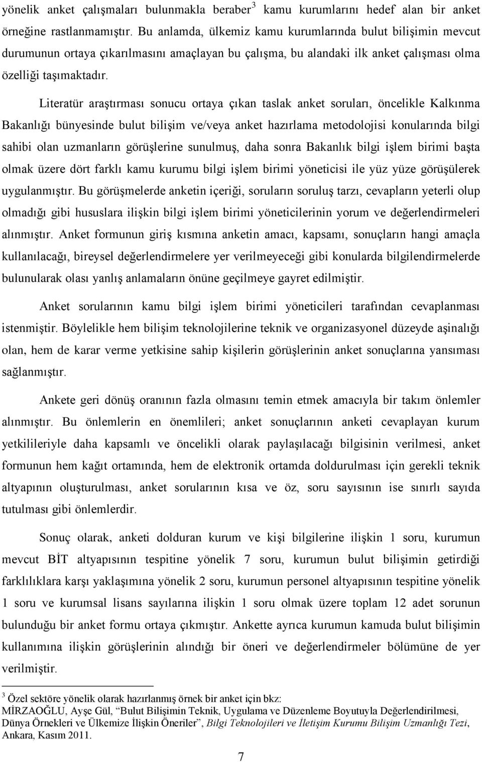 Literatür araştırması sonucu ortaya çıkan taslak anket soruları, öncelikle Kalkınma Bakanlığı bünyesinde bulut bilişim ve/veya anket hazırlama metodolojisi konularında bilgi sahibi olan uzmanların