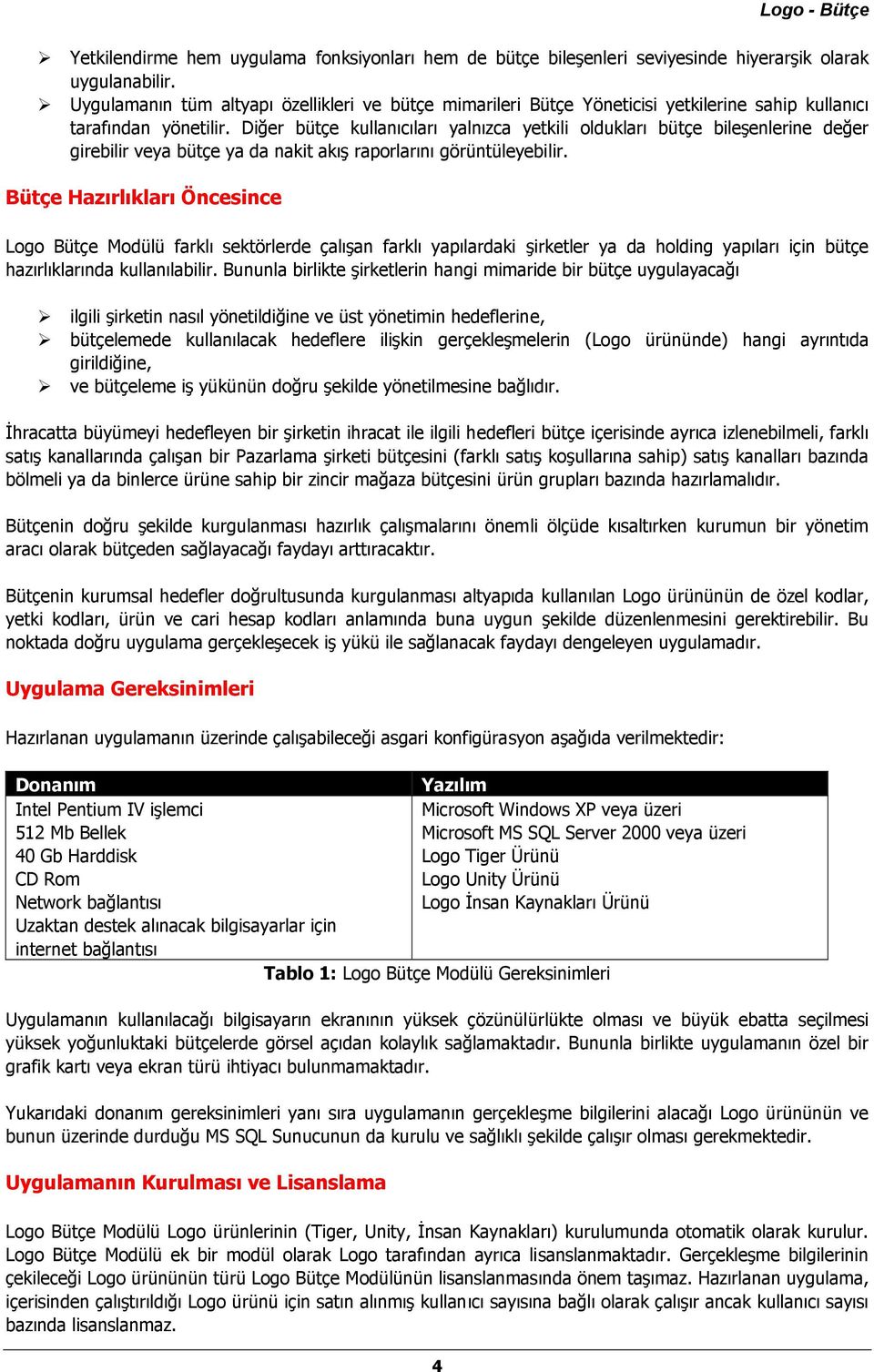 Diğer bütçe kullanıcıları yalnızca yetkili oldukları bütçe bileşenlerine değer girebilir veya bütçe ya da nakit akış raporlarını görüntüleyebilir.